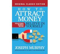 How to Attract Money Features Bonus Book: Believe in Yourself: Original Classic Edition