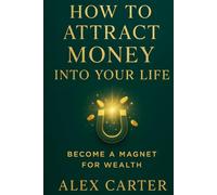 How to Attract Money into Your Life: Become a Magnet for Wealth (The Wealth Series)