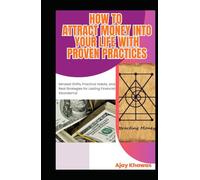 How to Attract Money into Your Life with Proven Practices: Mindset Shifts, Practical Habits, and Real Strategies for Lasting Financial Abundance