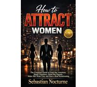 How to Attract Women 5-in-1: The Complete Guide to Grab Her Attention, Spark Chemistry, Read Her Signals, Make Her Want You, and Start a Real Relationship