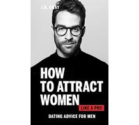 How to Attract Women Like a Pro: Dating Advice for Men