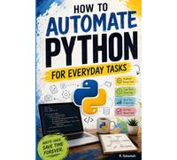 How to Automate Python for Everyday Tasks: Stop wasting time on repetitive work. Let Python do it for you
