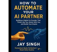 How to Automate Your AI Partner: Building a Digital Co-Founder That Thinks Like You, Works With You, and Builds Your Empire