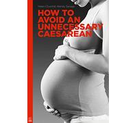 How to Avoid an Unnecessary Caesarean: A Handbook for Women Who Want a Natural Birth