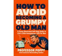 How to Avoid Becoming a Grumpy Old Man: A Funny Illustrated Self-Help Guide to Life's Little Annoyances | Gift for Men (The Big Book Of)