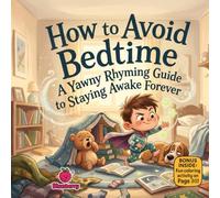 How to Avoid Bedtime: A Silly Rhyming Guide to Staying Awake Forever