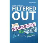 How To Avoid Being Filtered Out: The Workbook: 45 MOST COMMON INTERVIEW QUESTIONS + Elon Musk's Favourite Interview Questions (The Filtered OUT ... Books: How To Stop Being Filtered OUT)