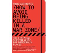 How to Avoid Being Killed in a War Zone – The Essential Survival Guide for Dangerous Places