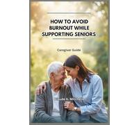 HOW TO AVOID BURNOUT WHILE SUPPORTING SENIORS: Caregiver Guide