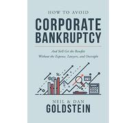 How To Avoid Corporate Bankruptcy: And Still Get the Benefits Without the Expense, Lawyers, and Oversight