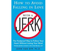 How to Avoid Falling in Love with a Jerk—Foolproof Way to Follow Your Heart Without Losing Your Mind