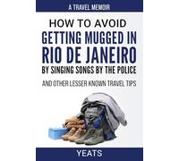 How to Avoid Getting Mugged in Rio de Janeiro by Singing Songs by The Police and Other Lessor Known Travel Tips