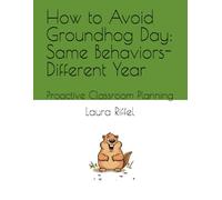 How to Avoid Groundhog Day: Same Behaviors-Different Year: Proactive Classroom Planning