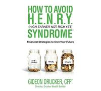 How to Avoid H. E. N. R. Y. Syndrome (High Earner Not Rich Yet): Financial Strategies to Own Your Future