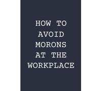 How to avoid morons at the workplace: Funny Lined Notebook Great Gift for Men or Women