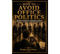 How to Avoid Office Politics: Because Neutral Is a Dangerous Place (Office Collection)