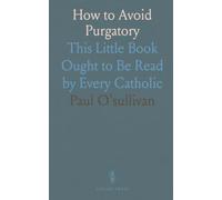 How to Avoid Purgatory: This Little Book Ought to Be Read by Every Catholic