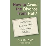 How to Avoid the Divorce from Hell*: *and Dance Together at Your Daughter's Wedding