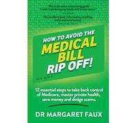 HOW TO AVOID THE MEDICAL BILL RIP OFF: 12 essential steps to take back control of Medicare, master private health, save money and dodge scams.
