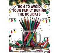 How to Avoid Your Family During the Holidays: Sweary Adult Coloring Book: Funny Holiday Swear Words • 30 Thanksgiving and Christmas Coloring Pages • One-Sided • Stress Relief, Secret Santa, Gag Gift