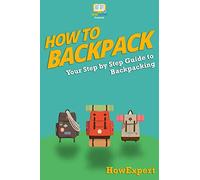 How To Backpack: Your Step-By-Step Guide To Backpacking