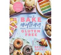 How to Bake Anything Gluten Free: Over 100 Recipes for Everything from Cakes to Cookies, Bread to Festive Bakes, Doughnuts to Desserts