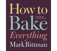 How To Bake Everything – Simple Recipes for the Best Baking – How to Cook Everything Series 7