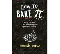 How to Bake Pi : Easy recipes for understanding complex maths