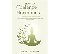 How to Balance Hormones Naturally, Safely, and Efficiently: A Holistic Guide to Restoring Hormonal Harmony for Energy, Mood, Weight, and Wellness