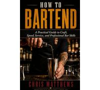 How To Bartend: A Practical Guide to Craft, Speed, Service, and Professional Bar Skills (The AI Hospitality Playbook Series)