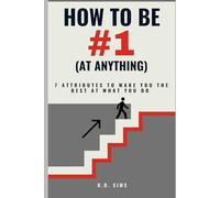 HOW TO BE #1 (AT ANYTHING): 7 ATTRIBUTES TO MAKE YOU THE BEST AT WHAT YOU DO
