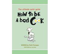 How to be a BAD cook: The Ultimate Quick Guide: 2 (Home Guide)