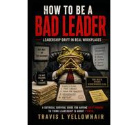 HOW TO BE A BAD LEADER: Leadership Drift in Real Workspaces