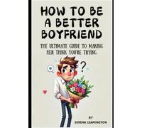 How to Be a Better Boyfriend: The Ultimate Guide to Making Her Think You’re Trying (How To Be A Better...Novelty Series)