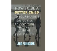 How to be a better child to your parents: Secret tips to becoming the dream child of your parents
