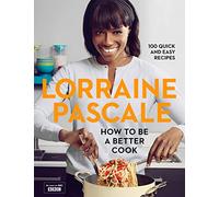 How to Be a Better Cook: 100 Easy and Delicious Recipes and all the kitchen shortcuts you’ll ever need