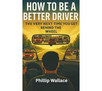 How to be a better driver: The very next time you get behind the wheel