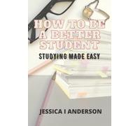 HOW TO BE A BETTER STUDENT: STUDYING MADE EASY