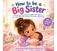 How to be a Big Sister: A Heartwarming Story to Prepare Girls Ages 2-5 for a New Baby and Celebrate Becoming a Big Sister