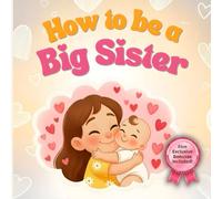 How to be a Big Sister: An Enchanting Rhyming Adventure with Vibrant Illustrations for Ages 3-7