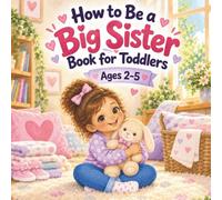 How to Be a Big Sister Book for Toddlers Ages 2-5: A Gentle Story About Welcoming a New Baby, Handling New Feelings, and Feeling Loved as Your Family Grows