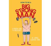 How to Be a Big Strong Man: A Modern Guide to Masculinity