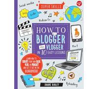 How to Be a Blogger and Vlogger in 10 Easy Lessons: Learn how to create your own blog, vlog, or podcast and get it out in the blogosphere! (Super Skills)