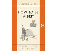 How to Be a Brit – The hilariously accurate, witty and indispensable manual – Penguin Books