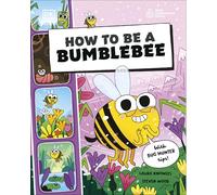 How to be a Bumblebee (in association with the Royal Entomological Society) (How to Be a Bug)