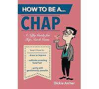 How to Be a…Chap: A Nifty Guide for Top-Notch Gents