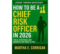 How to be a Chief Risk Officer in 2026: Leading Through Uncertainty: Tools, Strategies, and Mindsets for Today’s CROs