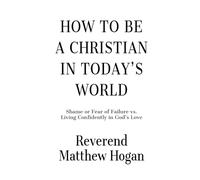 How to be a Christian in Today's World: Shame or Fear of Failure vs. Living Confidently in God's Love