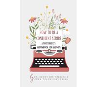 How to Be A Confident Scribe: A Masterclass Workbook For Women: A Step-by-Step Guide to Overcoming Fear, Embracing the Messy First Draft, and Building ... (Ink & Ivy Tower: A Space for Writers)