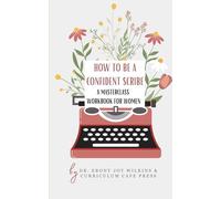 How to Be A Confident Scribe: A Masterclass Workbook For Women: A Step-by-Step Guide to Overcoming Fear, Embracing the Messy First Draft, and Building ... (Ink & Ivy Tower: A Space for Writers)